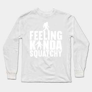 Feeling Kinda Squatchy Bigfoot Silhouette Fun Quote Long Sleeve T-Shirt